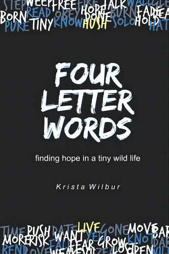 Four Letter Words: Finding Hope In A Tiny Wild Life: Finding Hope In A Tiny Wild Life, De Wilbur, Krista., Vol. 1. Editorial Lightning Source Inc, Tapa Blanda En Inglés