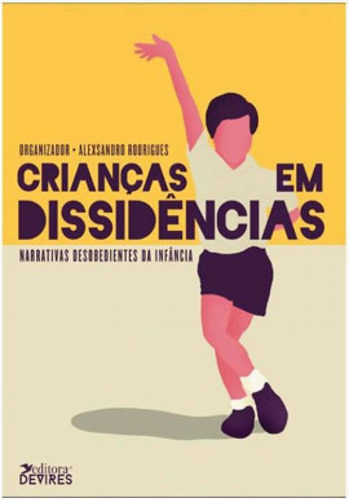 Crianças Em Dissidências: Narrativas Desobedientes Da Infância, De Rodrigues, Alexsandro. Editora Devires Editora, Capa Mole Em Português