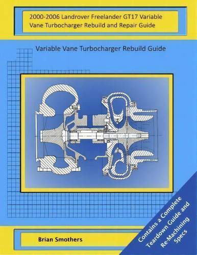 2000-2006 Landrover Freelander Gt17 Variable Vane Turbocharger Rebuild And Repair Guide, De Brian Smothers., Vol. 1. Editorial Createspace Independent Publishing Platform, Tapa Blanda En Inglés
