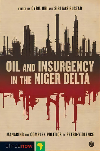 Oil And Insurgency In The Niger Delta : Managing The Complex Politics Of Petro-violence, De Cyril Obi. Editorial Zed Books Ltd, Tapa Blanda En Inglés, 2011