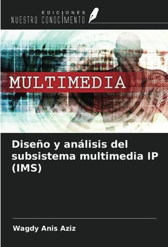 Diseno Y Analisis Del Subsistema Multimedia Ip (ims) (spanis