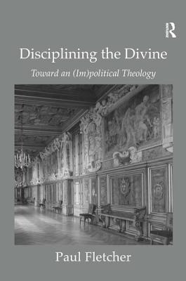 Libro Disciplining The Divine: Toward An (im)political Th...