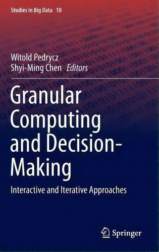 Granular Computing And Decision-making: Interactive And Iterative Approaches, De Witold Pedrycz. Studies In Big Data, Vol. 1. Editorial Springer International Publishing Ag, Tapa Dura En Inglés