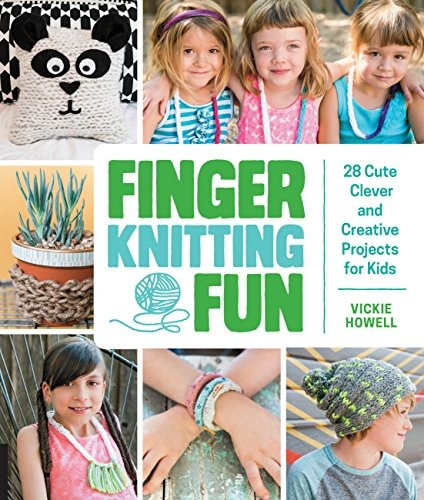 Finger Knitting Fun 28 Cute, Clever, And Creative Projects F