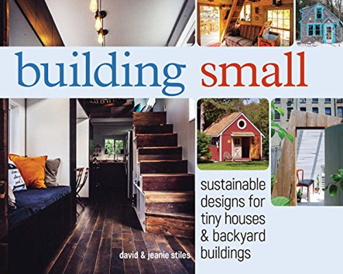 Building Small: Sustainable Designs For Tiny Houses & Backya