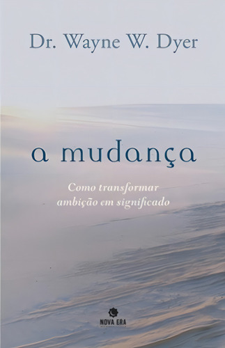 A Mudança Como Transformar Ambição Em Significado Como Transformar Ambição Em Significado, De Dyer, Wayne W.. Editora Nova Era (record), Capa Mole Em Português