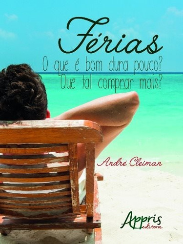 Férias: o que é bom dura pouco? Que tal comprar mais?, de Cleiman, André. Editorial Appris Editora e Livraria Eireli - ME, capa mole em português, 2016