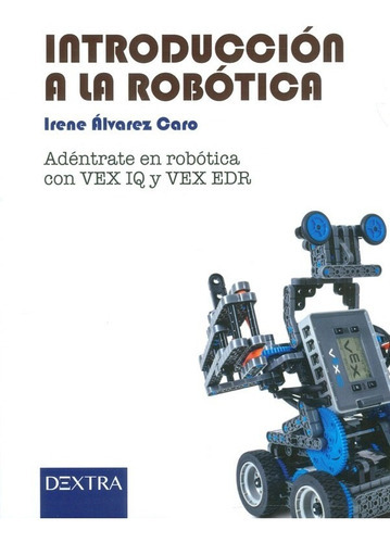 Introducción A La Robótica. Adéntrate En Robótica Con Vex Iq Y Vez Edr, De Irene Álvarez Caro. Editorial Distrididactika, Tapa Blanda, Edición 2017 En Español