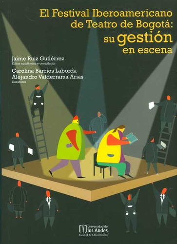 El Festival Iberoamericano De Teatro De Bogotá: Su Gestió, De Jaime Ruiz Gutiérrez. Serie 9586958578, Vol. 1. Editorial U. De Los Andes, Tapa Blanda, Edición 2013 En Español, 2013