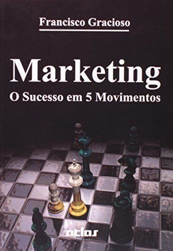 Marketing. O Sucesso Em 5 Movimentos Francisco Gracioso