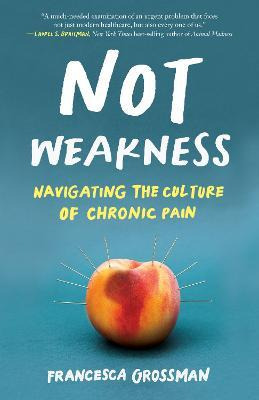 Libro Not Weakness : Navigating The Culture Of Chronic Pa...