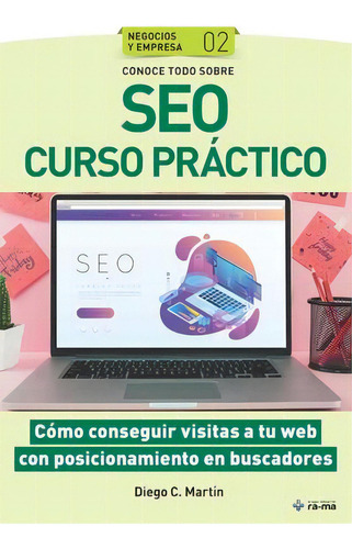 Conoce Todo Sobre Seo Curso Practico : Como Conseguir Visitas A Tu Web Con Posicionamiento En Bus..., De Diego C Martin. Editorial American Book Group - Ra-ma, Tapa Blanda En Español