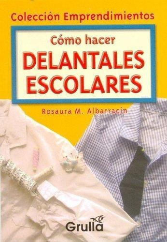 Como Hacer Delantales Escolares, de Albarracin, Rosaura M.. Editorial La Grulla en español