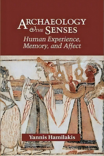 Archaeology And The Senses, De Yannis Hamilakis. Editorial Cambridge University Press, Tapa Blanda En Inglés