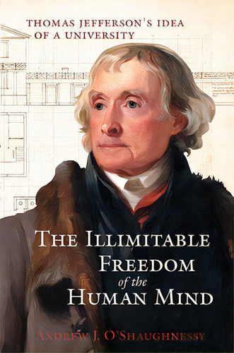 The Illimitable Freedom Of The Human Mind: Thomas Jefferson's Idea Of A University, De O'shaughnessy, Andrew J.. Editorial Univ Of Virginia Pr, Tapa Dura En Inglés