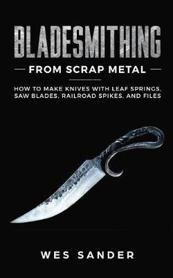 Libro Bladesmithing From Scrap Metal : How To Make Knives...