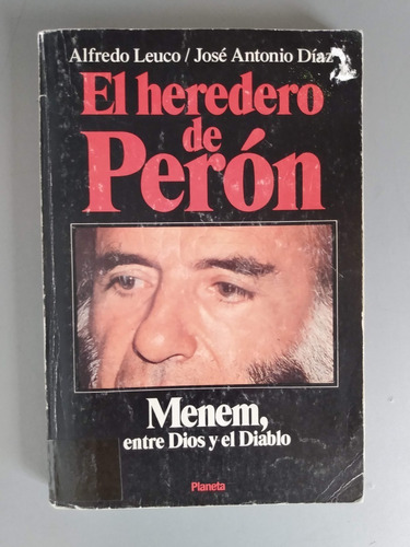 Alfredo Leuco Jose Antonio Diaz El Heredero De Peron Menem