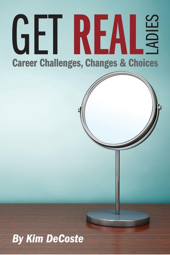 Libro: Get Real, Ladies: Career Challenges, Changes &