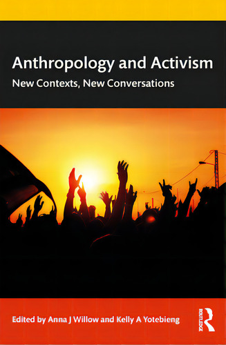 Anthropology And Activism: New Contexts, New Conversations, De Willow, Anna J.. Editorial Routledge, Tapa Blanda En Inglés