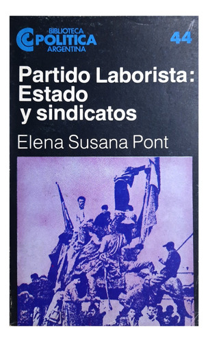 Partido Laborista : Estado Y Sindicatos - Elena Susana Pont