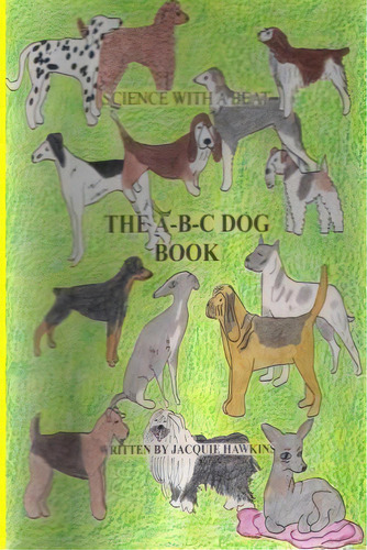 The A-b-c Dog Book, De Jacquie Lynne Hawkins. Editorial Createspace Independent Publishing Platform, Tapa Blanda En Inglés