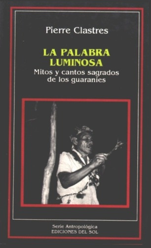 Palabra Luminosa, La - Pierre Clastres, de PIERRE CLASTRES. Editorial Ediciones del sol en español