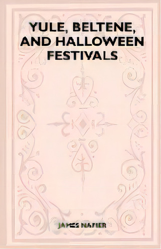 Yule, Beltane, And Halloween Festivals (folklore History Series), De James Napier. Editorial Read Books, Tapa Blanda En Inglés