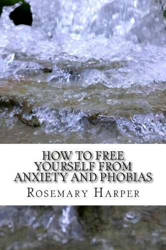 How To Free Yourself From Anxiety And Phobias : Be Set Free Fast Tapping For Health, De Rosemary Newton Harper Msw. Editorial Createspace Independent Publishing Platform, Tapa Blanda En Inglés