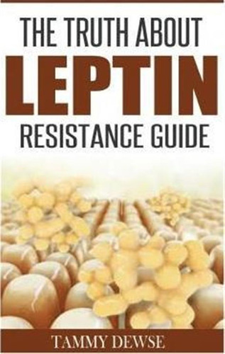 The Truth About Leptin Resistance Guide - Tammy Dewse