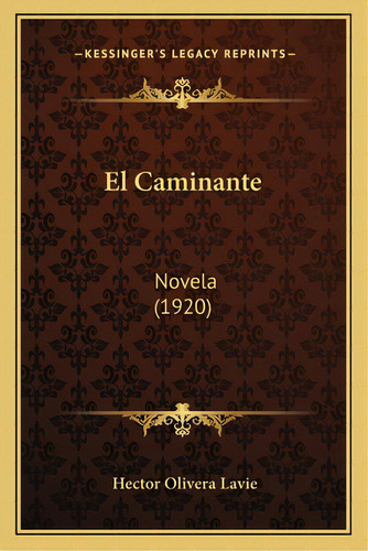 El Caminante: Novela (1920), De Lavie, Hector Olivera. Editorial Kessinger Pub Llc, Tapa Blanda En Español