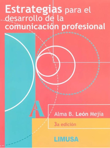 Estrategias Para El Desarrollo De La Comunicación Profesional de Alma Bertha León Mejía Editorial Limusa en Español