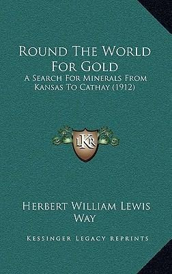 Round The World For Gold : A Search For Minerals From Kan...