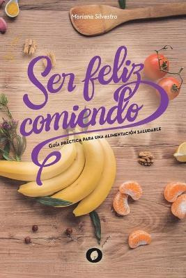 Libro Ser Feliz Comiendo : Guia Practica Para Una Aliment...