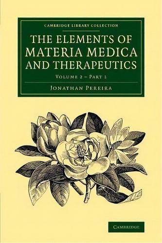 The The Elements Of Materia Medica And Therapeutics 2 Volume Set: Volume 2 The Elements Of Materi..., De Jonathan Pereira. Editorial Cambridge University Press, Tapa Blanda En Inglés