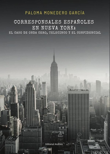 Corresponsales españoles en Nueva York: el caso de Onda Cero, Telecinco y El Confidencial, de Paloma Monedero. Editorial Anafora, tapa blanda en español, 2023