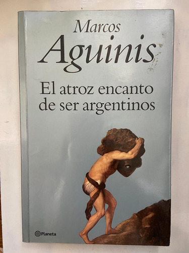 Marcos Aguinis El Atroz Encanto De Ser Argentinos 