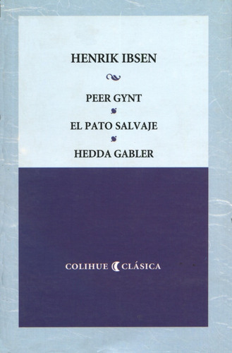 Peer Gynt Un Pato Salvaje Hedda Gabler, De Ibsen, Dubatti. Editorial Colihue, Tapa Blanda, Edición 1 En Español, 2006