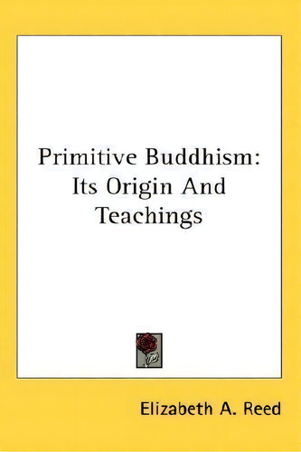 Primitive Buddhism, De Elizabeth A Reed., Vol. 1. Editorial Kessinger Publishing, Tapa Dura En Inglés