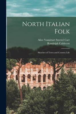 Libro North Italian Folk; Sketches Of Town And Country Li...