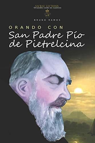 Orando Con San Padre Pio De Pietrelcina : Oraciones Y Novena, De Bruno Resende Ramos. Editorial Independently Published, Tapa Blanda En Español