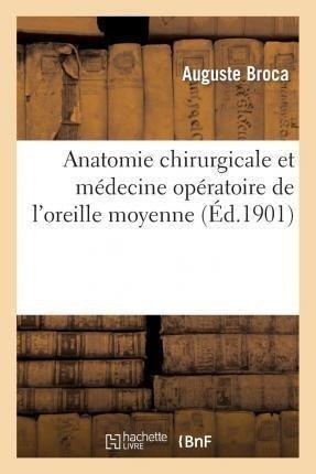 Anatomie Chirurgicale Et Medecine Operatoire De L'oreille...