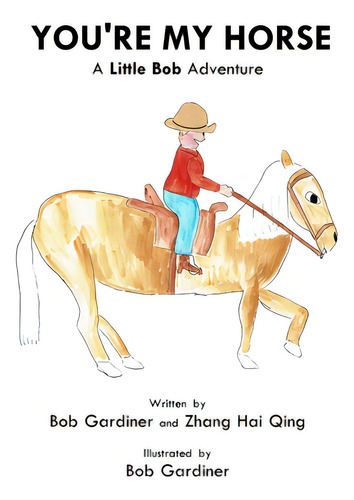 You're My Horse: A Little Bob Adventure, De Gardiner, Bob., Vol. 1. Editorial Lightning Source Inc, Tapa Blanda En Inglés
