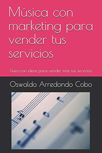 Musica Y Marketing: Guia Con Ideas Para Vender Mas Tus Servi