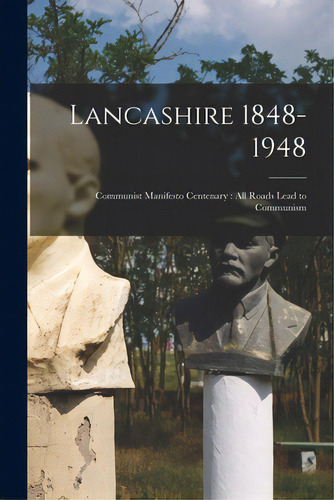 Lancashire 1848-1948: Communist Manifesto Centenary: All Roads Lead To Communism, De Anonymous. Editorial Hassell Street Pr, Tapa Blanda En Inglés