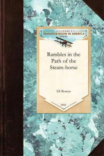 Rambles In The Path Of The Steam-horse, De Eli Bowen. Editorial Applewood Books, Tapa Blanda En Inglés