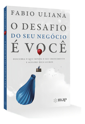 O Desafio Do Seu Negócio É Você: Descubra O Que Impede O Seu Crescimento E Acelere Seus Lucros, De Uliana, Fabio., Vol. 1. Editorial Map - Mentes De Alta Performance, Capa Mole Em Português