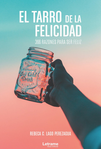 El Tarro De La Felicidad: 366 Razones Para Ser Feliz, De Lago Perezagua, Rebeca C.. Editorial Letrame S.l., Tapa Blanda En Español