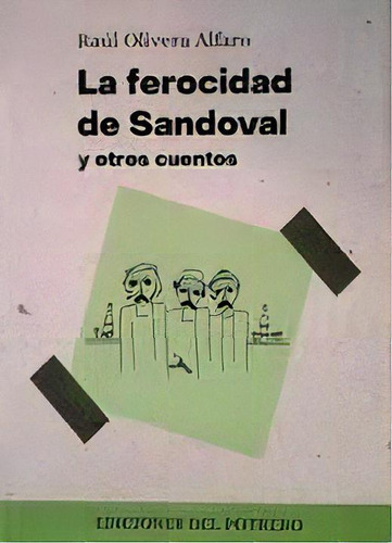 La Ferocidad De Sandoval Y Otros Cuentos, De Raul Olivera Alfaro. Editorial Ediciones Del Potrero, Tapa Blanda, Edición 1 En Español