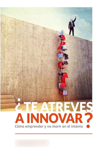 Libro: ¿te Atreves A Innovar?: Cómo Emprender Y No Morir En