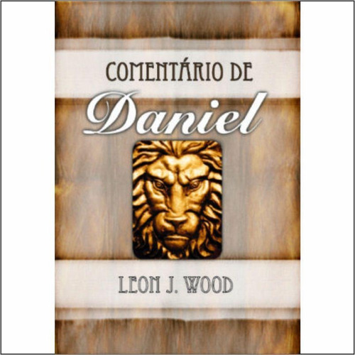Comentário Bíblico De Daniel - Leon J. Wood